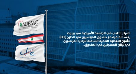 المركز الطبي في الاميركية: اتفاقية مع صندوق (CFE) لتأمين التغطية الصحية الشاملة للرعايا الفرنسيين في لبنان
